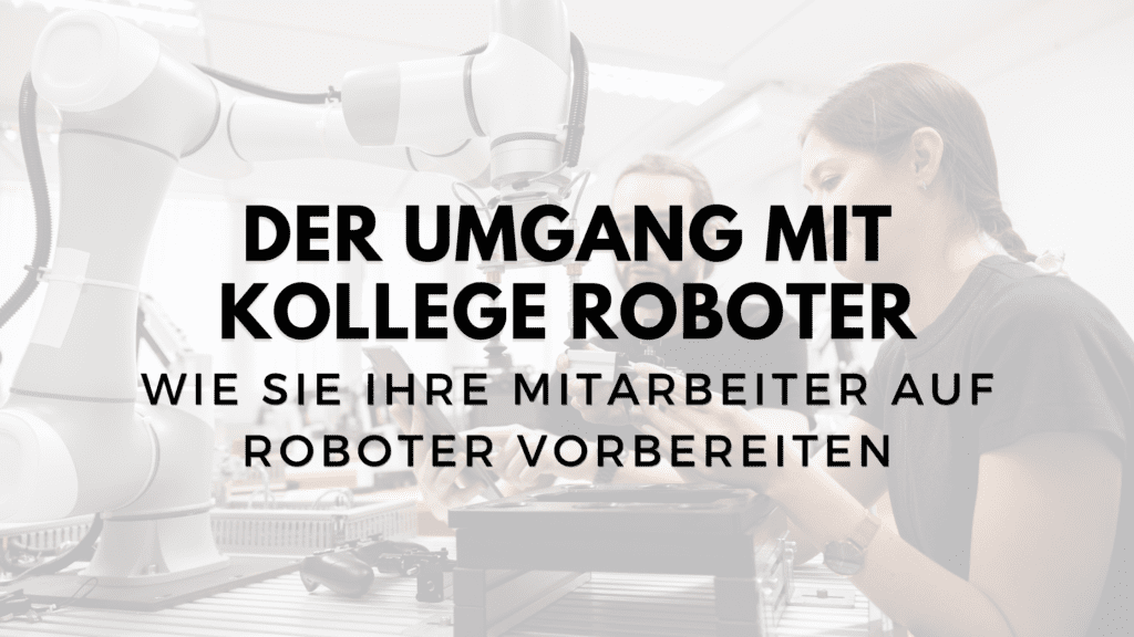 Wie Sie Ihre Mitarbeiter auf Roboter vorbereiten